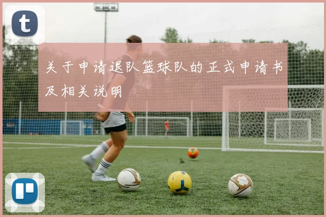 关于申请退队篮球队的正式申请书及相关说明