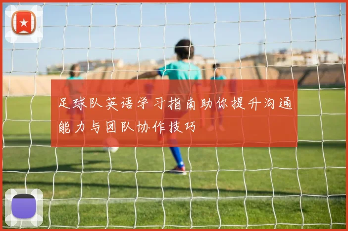 足球队英语学习指南助你提升沟通能力与团队协作技巧
